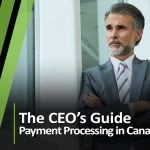 CEO’s Guide to Payment Processing in Canada